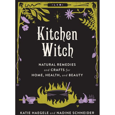 Kitchen Witch Natural Remedies and Crafts for Home, Health, and Beauty