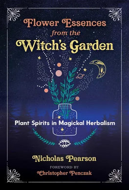 Flower Essences from the Witch's Garden Plant Spirits in Magickal Herbalism