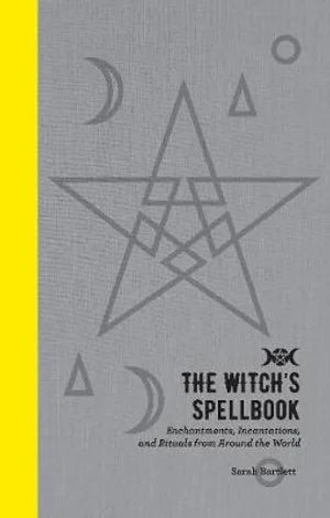 The Witch's Spellbook: Enchantments, Incantations, and Rituals from Around the World