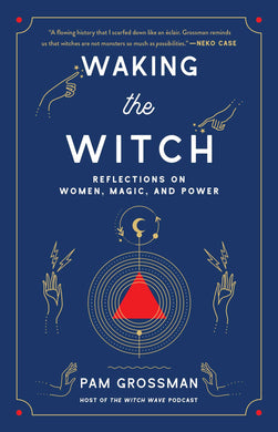 Waking the Witch - Reflections on Women, Magic, and Power
